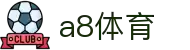 A8体育-畅享赛事,一发不可收拾